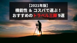 【2021年・トラベル三脚9選】機能性とコスパで徹底比較!旅行に持っていきたいコンパクトで軽いおすすめ...