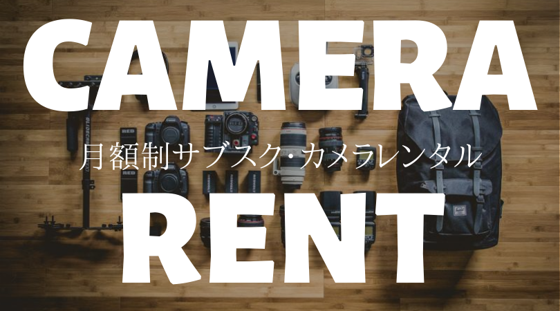 カメラをレンタルするなら月額制サブスク方式のCAMERA RENT（カメラレント ）が安くて便利！