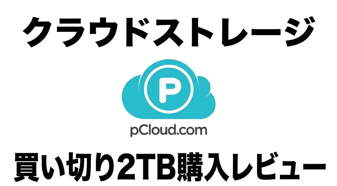 iCloudやGoogle Driveから乗り換えたpCloud買い切り2TBの購入レビュー